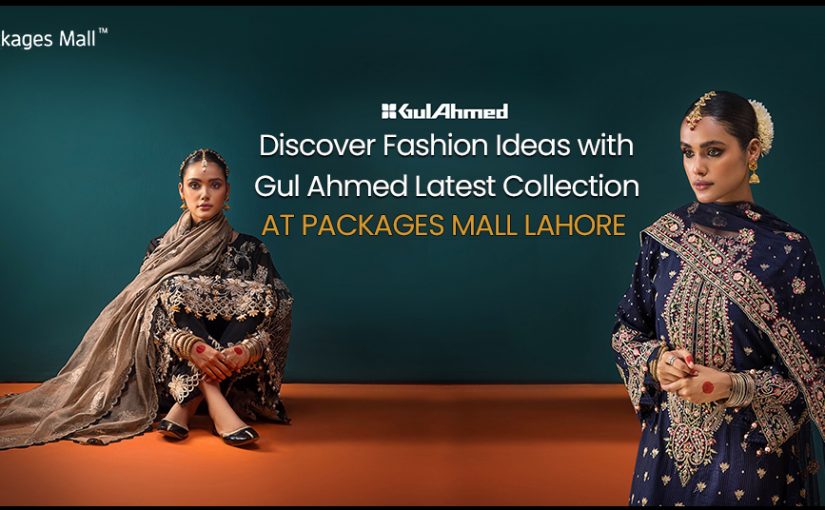 Discover Fashion Ideas with Gul Ahmed Latest Collection At Packages Mall