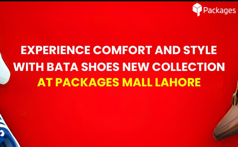 Experience Comfort and Style with Bata Shoes New Collection At Packages Mall
