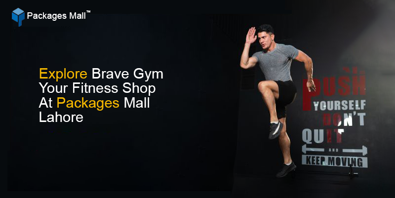 Explore Brave Gym Your Fitness Shop AT Packages Mall Lahore