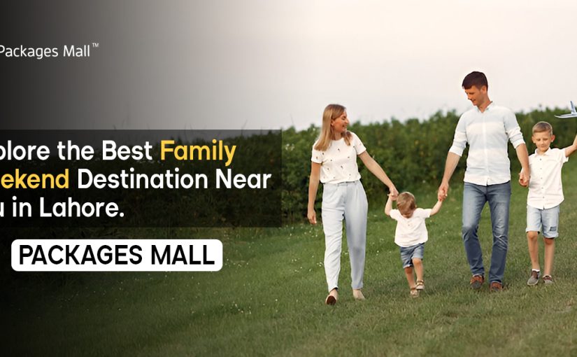 Must-Visit Destination for a Memorable Family Weekend in Lahore