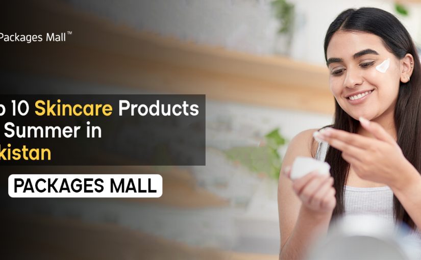 Top 10 Skincare Products for Summer in Pakistan