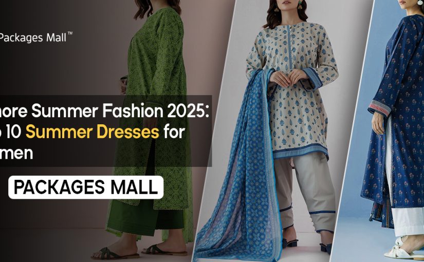 Lahore Summer Fashion 2025 :Top 10 Summer Dresses for Women