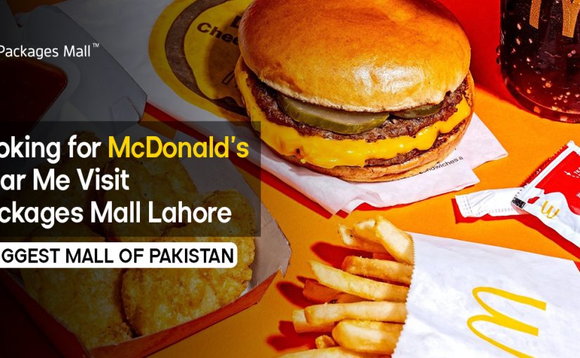 Looking for McDonald’s Near Me? Visit Packages Mall Lahore at Packages Mall