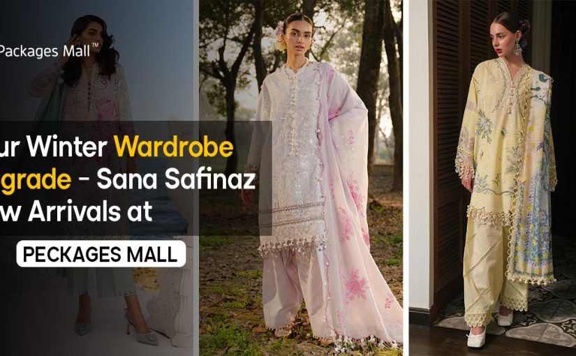 Your Winter Wardrobe Upgrade – Sana Safinaz New Arrivals at Packages Mall