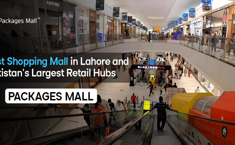 Best Shopping Mall in Lahore and Pakistan’s Largest Retail Hubs