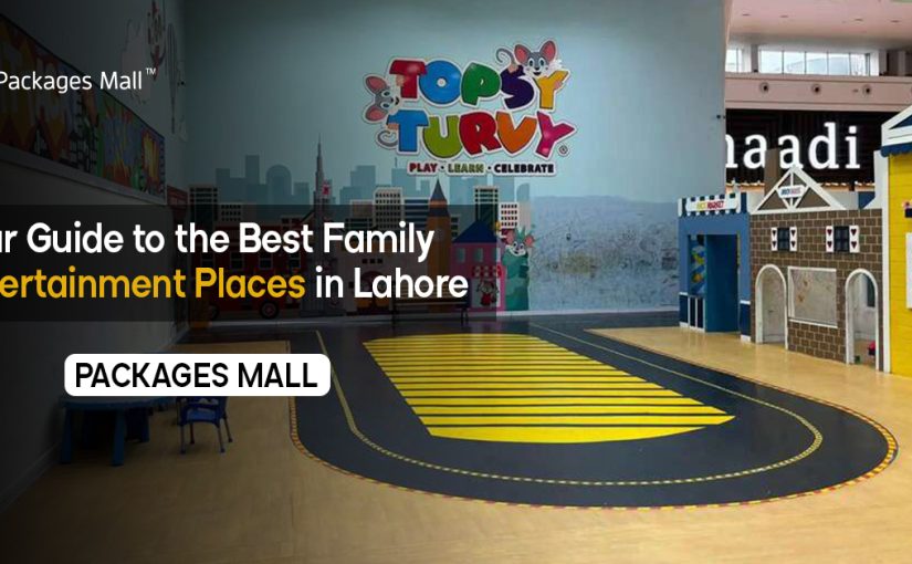 Your Guide to the Best Family Entertainment Places in Lahore