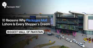 10 Reasons Why Packages Mall Lahore Is Every Shopper’s Dream