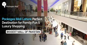 Packages Mall Lahore Perfect Destination for Family Fun and Luxury Shopping