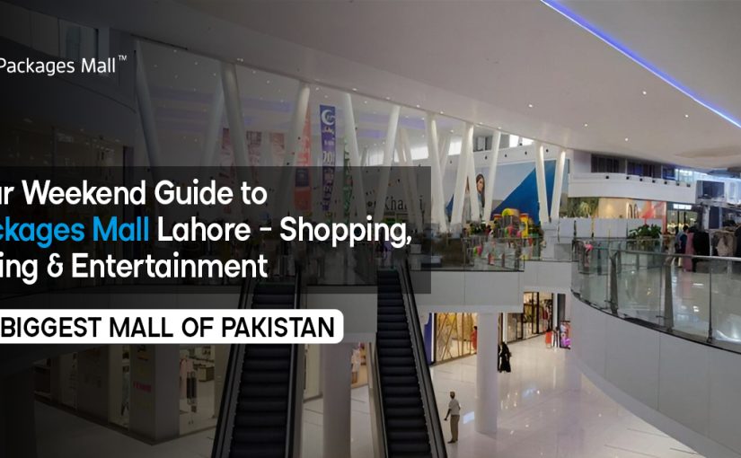 Your Weekend Guide to Packages Mall Lahore – Shopping, Dining & Entertainment