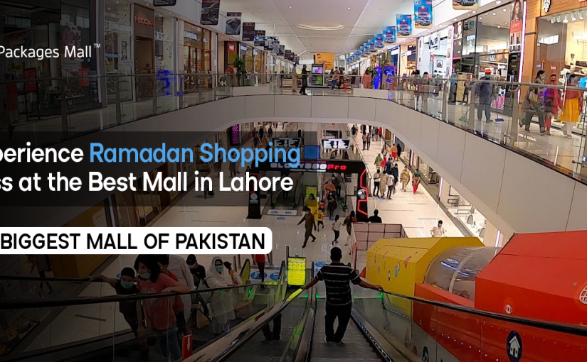 Experience Ramadan Shopping Bliss at the Best Mall in Lahore