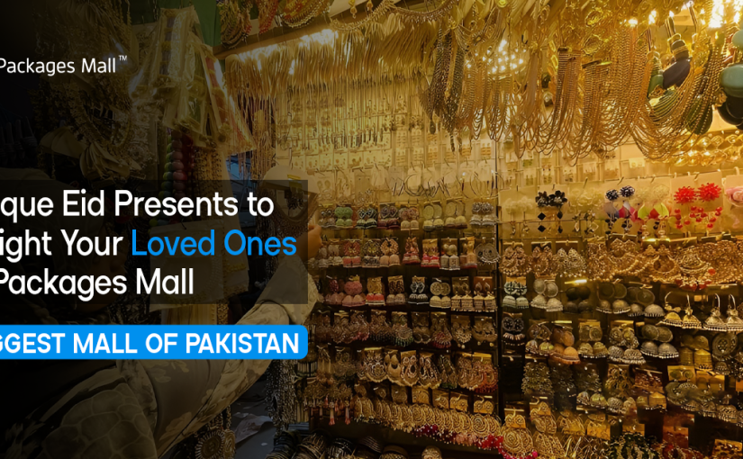 Unique Eid Presents to Delight Your Loved Ones at Packages Mall