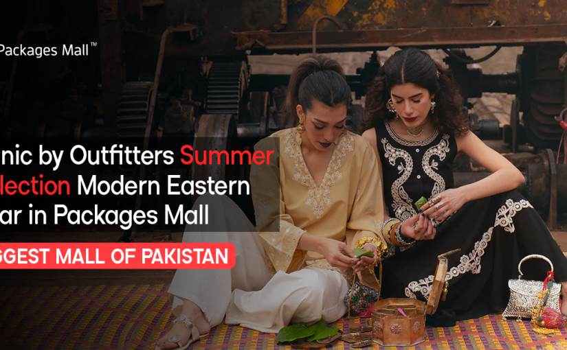 Ethnic by Outfitters Summer Collection Modern Eastern Wear in Packages Mall