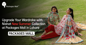 Upgrade Your Wardrobe with Nishat New Summer Collection at Packages Mall in Lahore