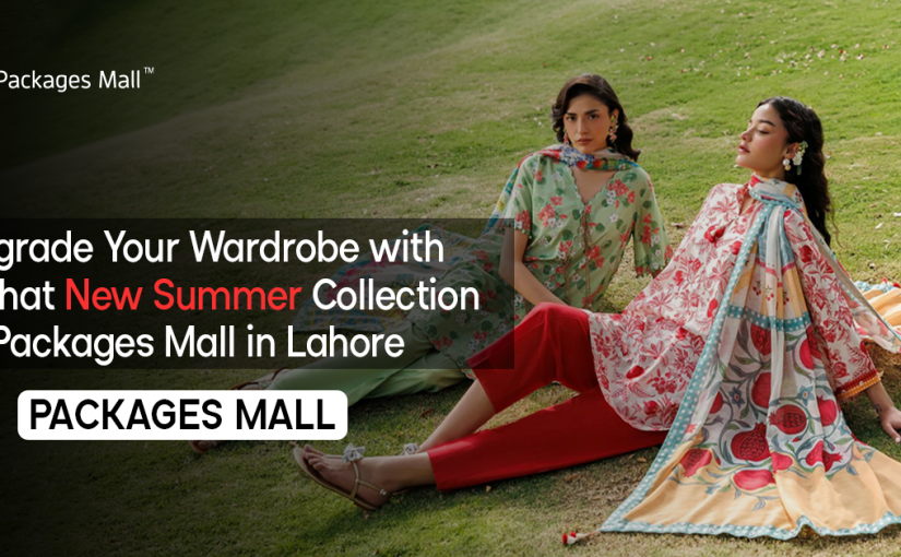 Upgrade Your Wardrobe with Nishat New Summer Collection at Packages Mall in Lahore