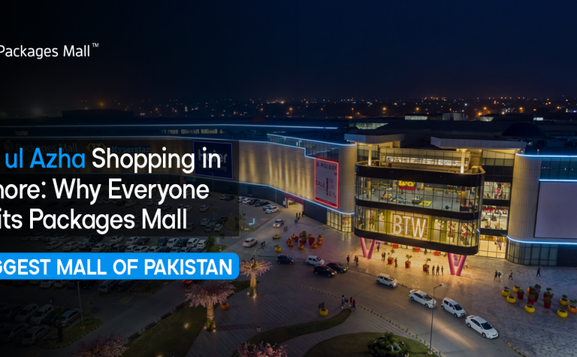 Eid ul Azha Shopping in Lahore: Why Everyone Visits Packages Mall