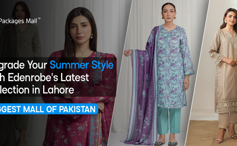 Upgrade Your Summer Style with Edenrobe’s Latest Collection in Lahore